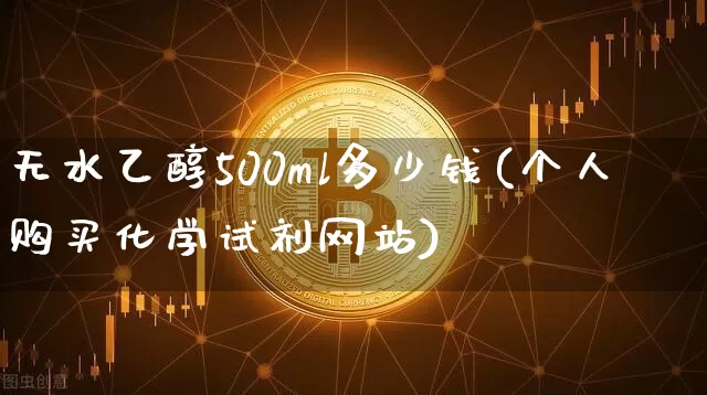 无水乙醇500ml多少钱(个人购买化学试剂网站)_https://www.czytfl.com_期货行情_第1张