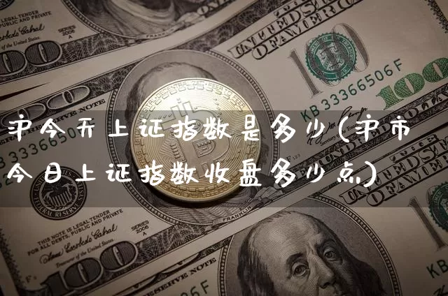 沪今天上证指数是多少(沪市今日上证指数收盘多少点)_https://www.czytfl.com_期货走势_第1张
