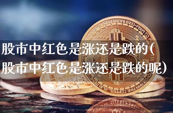 股市中红色是涨还是跌的(股市中红色是涨还是跌的呢)_https://www.czytfl.com_期货_第1张
