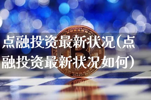 点融投资最新状况(点融投资最新状况如何)_https://www.czytfl.com_期货价格_第1张