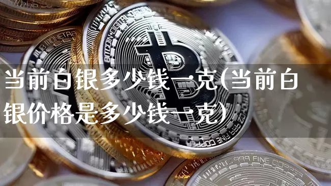 当前白银多少钱一克(当前白银价格是多少钱一克)_https://www.czytfl.com_期货行情_第1张