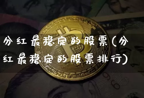 分红最稳定的股票(分红最稳定的股票排行)_https://www.czytfl.com_期货_第1张