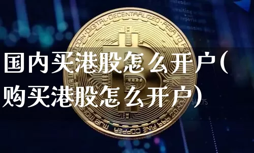国内买港股怎么开户(购买港股怎么开户)_https://www.czytfl.com_期货_第1张