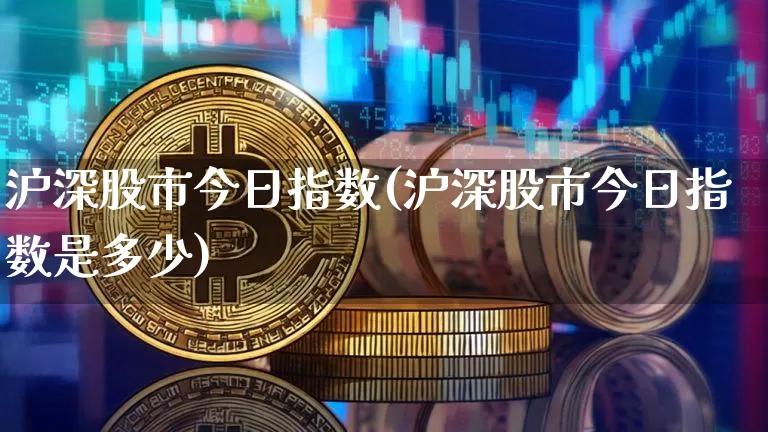 沪深股市今日指数(沪深股市今日指数是多少)_https://www.czytfl.com_期货走势_第1张
