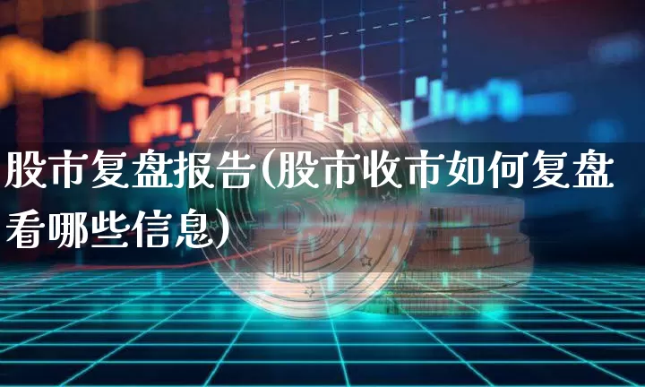 股市复盘报告(股市收市如何复盘看哪些信息)_https://www.czytfl.com_期货_第1张