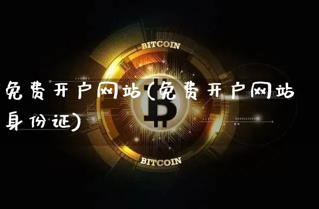 免费开户网站(免费开户网站身份证)_https://www.czytfl.com_期货走势_第1张