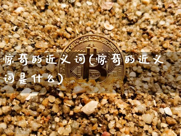 惊奇的近义词(惊奇的近义词是什么)_https://www.czytfl.com_期货走势_第1张