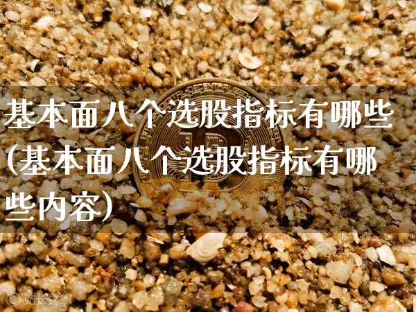 基本面八个选股指标有哪些(基本面八个选股指标有哪些内容)_https://www.czytfl.com_期货价格_第1张