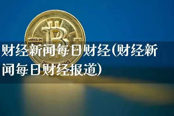 财经新闻每日财经(财经新闻每日财经报道)_https://www.czytfl.com_期货_第1张