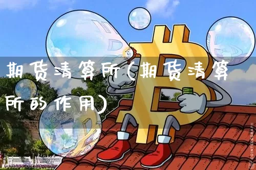 期货清算所(期货清算所的作用)_https://www.czytfl.com_期货_第1张