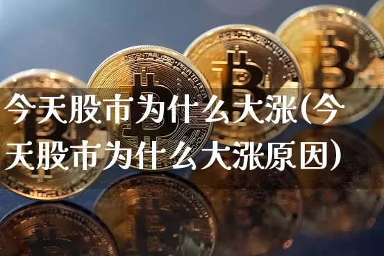 今天股市为什么大涨(今天股市为什么大涨原因)_https://www.czytfl.com_期货_第1张