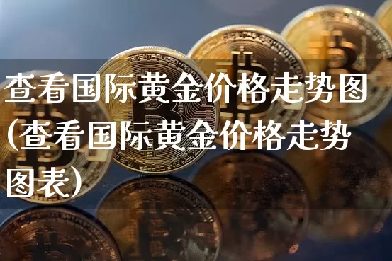 查看国际黄金价格走势图(查看国际黄金价格走势图表)_https://www.czytfl.com_期货行情_第1张