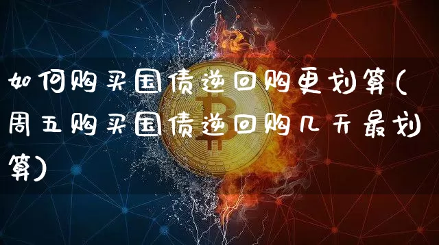 如何购买国债逆回购更划算(周五购买国债逆回购几天最划算)_https://www.czytfl.com_期货价格_第1张