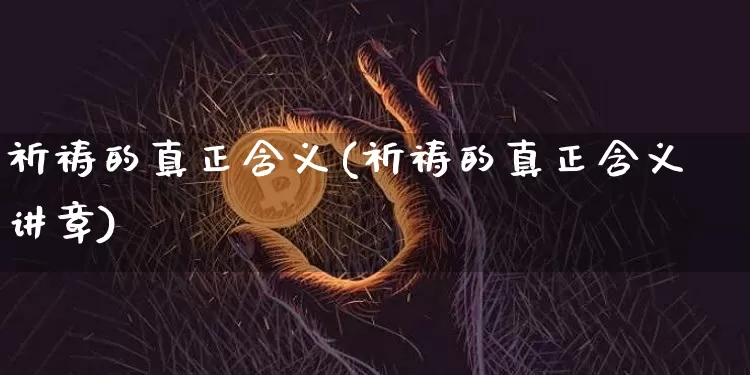 祈祷的真正含义(祈祷的真正含义讲章)_https://www.czytfl.com_期货走势_第1张