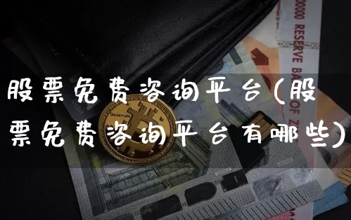 股票免费咨询平台(股票免费咨询平台有哪些)_https://www.czytfl.com_期货走势_第1张