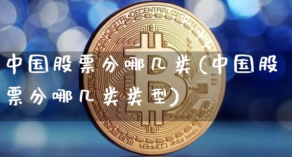 中国股票分哪几类(中国股票分哪几类类型)_https://www.czytfl.com_期货_第1张