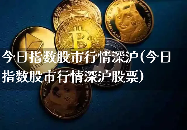 今日指数股市行情深沪(今日指数股市行情深沪股票)_https://www.czytfl.com_期货走势_第1张