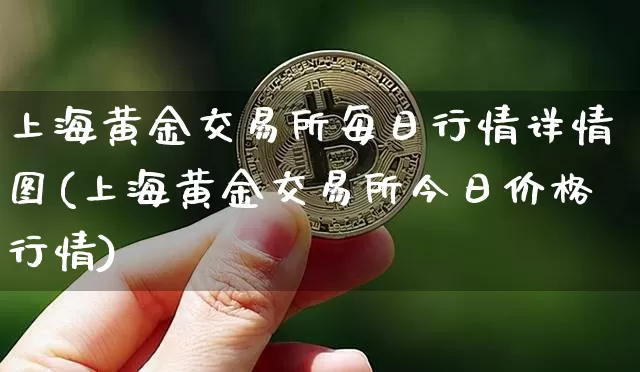 上海黄金交易所每日行情详情图(上海黄金交易所今日价格行情)_https://www.czytfl.com_期货行情_第1张