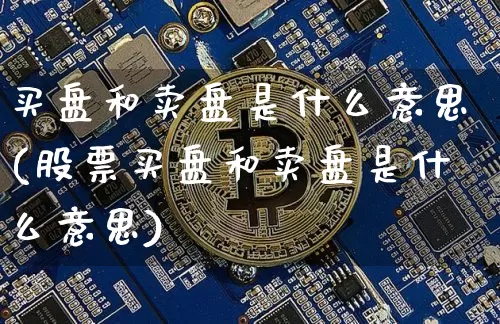 买盘和卖盘是什么意思(股票买盘和卖盘是什么意思)_https://www.czytfl.com_期货_第1张