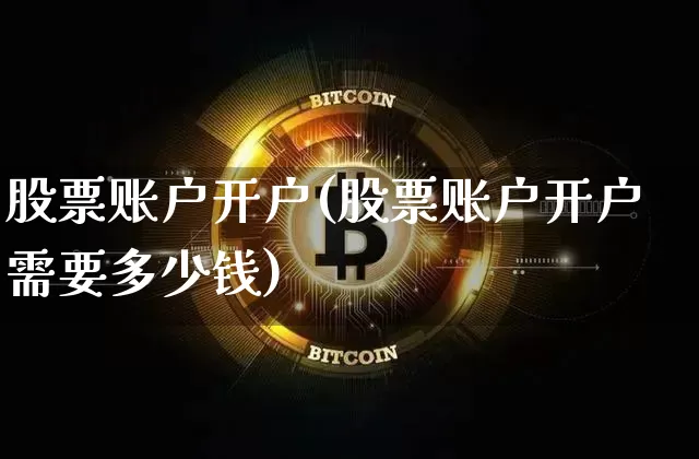 股票账户开户(股票账户开户需要多少钱)_https://www.czytfl.com_期货行情_第1张