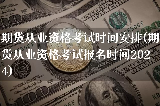 期货从业资格考试时间安排(期货从业资格考试报名时间2024)_https://www.czytfl.com_期货_第1张