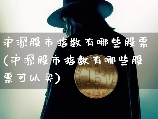 沪深股市指数有哪些股票(沪深股市指数有哪些股票可以买)_https://www.czytfl.com_期货价格_第1张