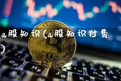 a股知识(a股知识付费)_https://www.czytfl.com_期货走势_第1张