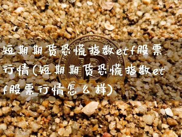 短期期货恐慌指数etf股票行情(短期期货恐慌指数etf股票行情怎么样)_https://www.czytfl.com_期货价格_第1张