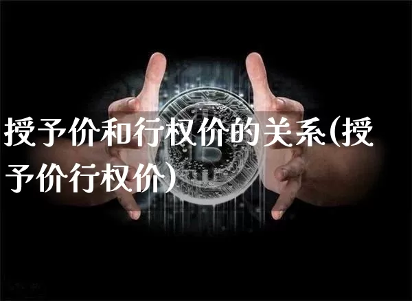 授予价和行权价的关系(授予价行权价)_https://www.czytfl.com_期货走势_第1张