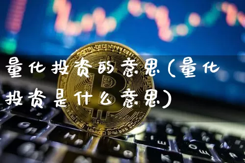 量化投资的意思(量化投资是什么意思)_https://www.czytfl.com_期货价格_第1张