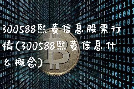300588熙菱信息股票行情(300588熙菱信息什么概念)_https://www.czytfl.com_期货走势_第1张