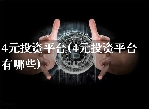 4元投资平台(4元投资平台有哪些)_https://www.czytfl.com_期货_第1张