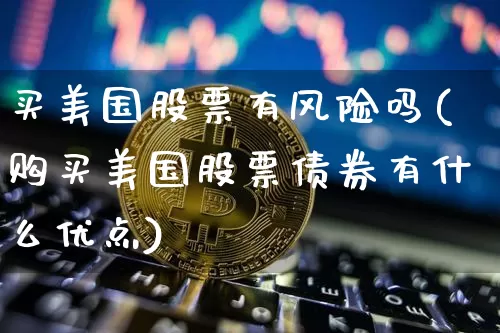 买美国股票有风险吗(购买美国股票债券有什么优点)_https://www.czytfl.com_期货走势_第1张