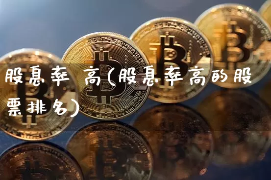 股息率 高(股息率高的股票排名)_https://www.czytfl.com_期货行情_第1张