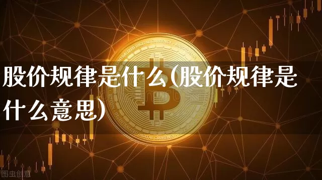 股价规律是什么(股价规律是什么意思)_https://www.czytfl.com_期货价格_第1张
