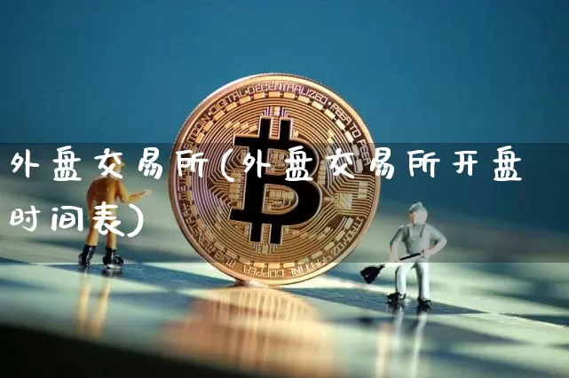 外盘交易所(外盘交易所开盘时间表)_https://www.czytfl.com_期货行情_第1张
