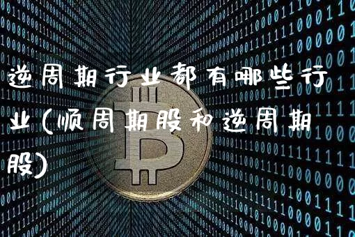 逆周期行业都有哪些行业(顺周期股和逆周期股)_https://www.czytfl.com_期货走势_第1张