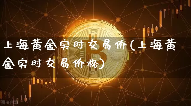 上海黄金实时交易价(上海黄金实时交易价格)_https://www.czytfl.com_期货行情_第1张