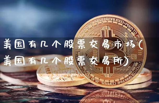 美国有几个股票交易市场(美国有几个股票交易所)_https://www.czytfl.com_期货行情_第1张