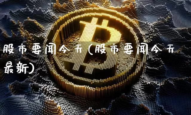 股市要闻今天(股市要闻今天最新)_https://www.czytfl.com_期货_第1张