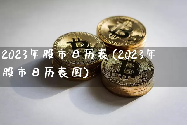 2023年股市日历表(2023年股市日历表图)_https://www.czytfl.com_期货走势_第1张