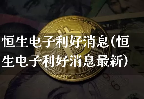 恒生电子利好消息(恒生电子利好消息最新)_https://www.czytfl.com_期货价格_第1张