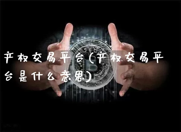 产权交易平台(产权交易平台是什么意思)_https://www.czytfl.com_期货走势_第1张