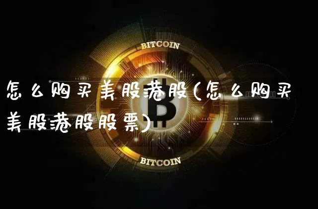 怎么购买美股港股(怎么购买美股港股股票)_https://www.czytfl.com_期货走势_第1张