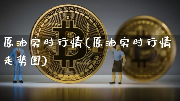 原油实时行情(原油实时行情走势图)_https://www.czytfl.com_期货行情_第1张