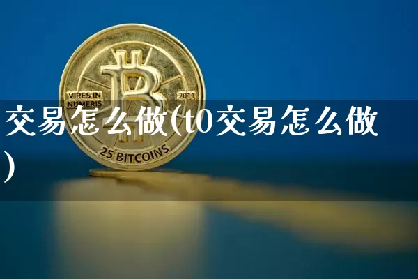 交易怎么做(t0交易怎么做)_https://www.czytfl.com_期货行情_第1张