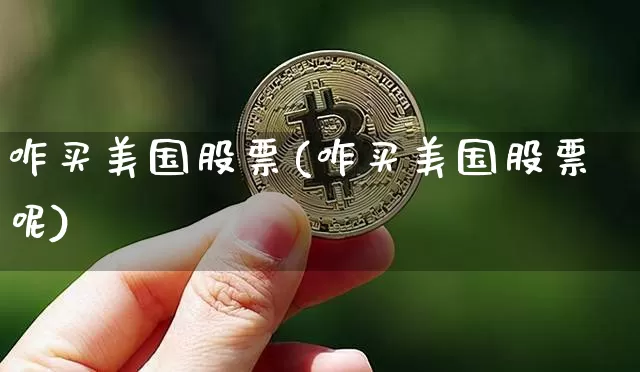 咋买美国股票(咋买美国股票呢)_https://www.czytfl.com_期货走势_第1张