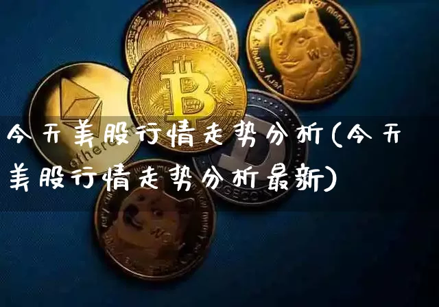 今天美股行情走势分析(今天美股行情走势分析最新)_https://www.czytfl.com_期货价格_第1张