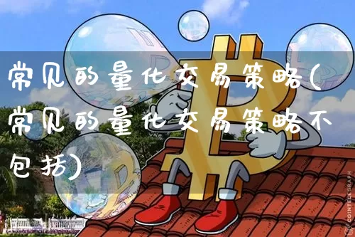 常见的量化交易策略(常见的量化交易策略不包括)_https://www.czytfl.com_期货走势_第1张