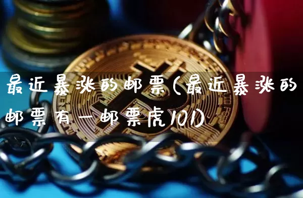 最近暴涨的邮票(最近暴涨的邮票有一邮票虎101)_https://www.czytfl.com_期货价格_第1张
